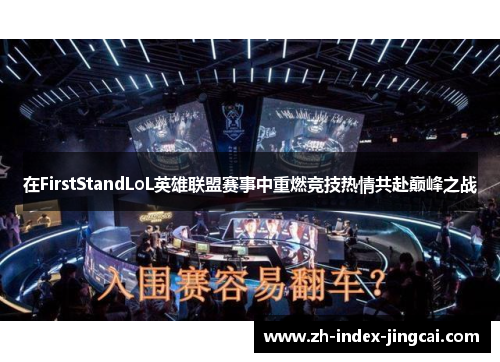 在FirstStandLoL英雄联盟赛事中重燃竞技热情共赴巅峰之战 在FirstStandLoL英雄联盟赛事中重燃竞技热情共赴巅峰之战